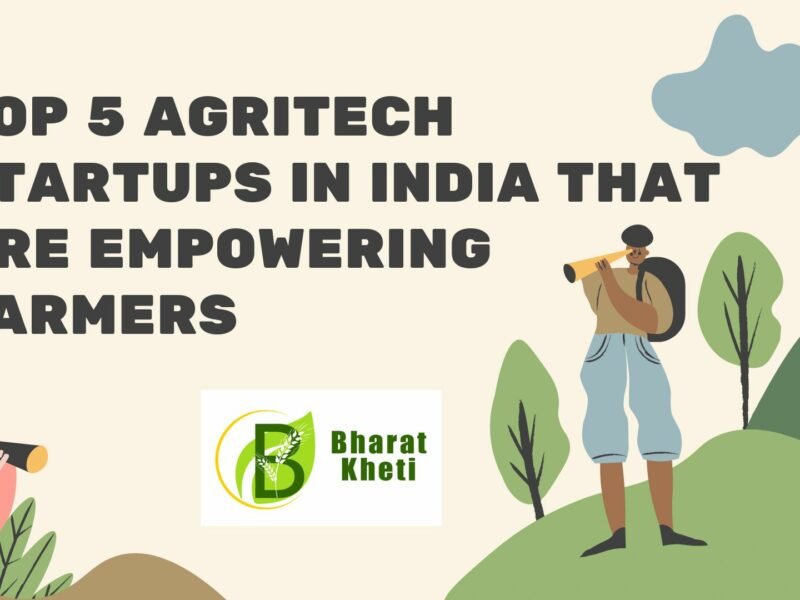 Top 5 Agritech Startups in India that are Empowering Farmers